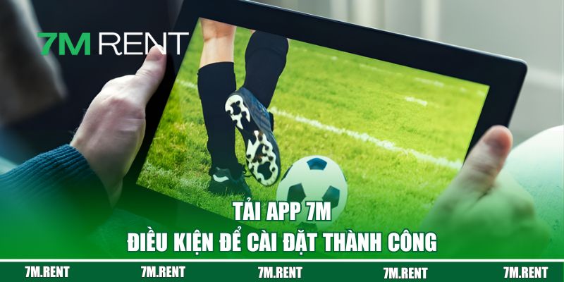 Điều kiện để tải app 7M thành công