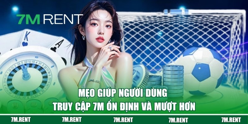 Bật mí những mẹo giúp người dùng truy cập 7M trên điện thoại mượt mà